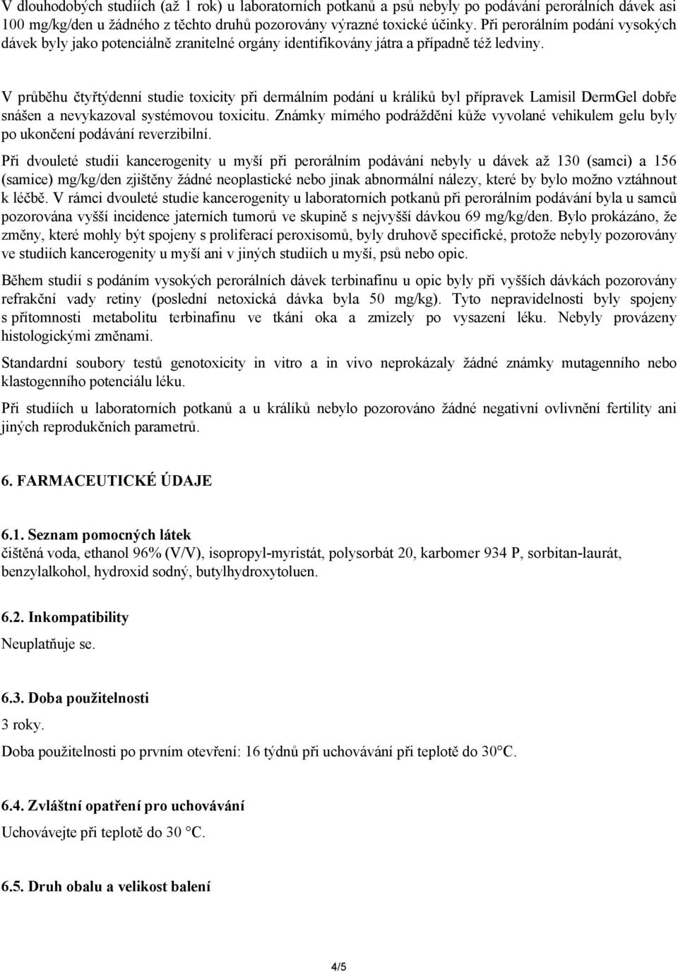 V průběhu čtyřtýdenní studie toxicity při dermálním podání u králíků byl přípravek Lamisil DermGel dobře snášen a nevykazoval systémovou toxicitu.