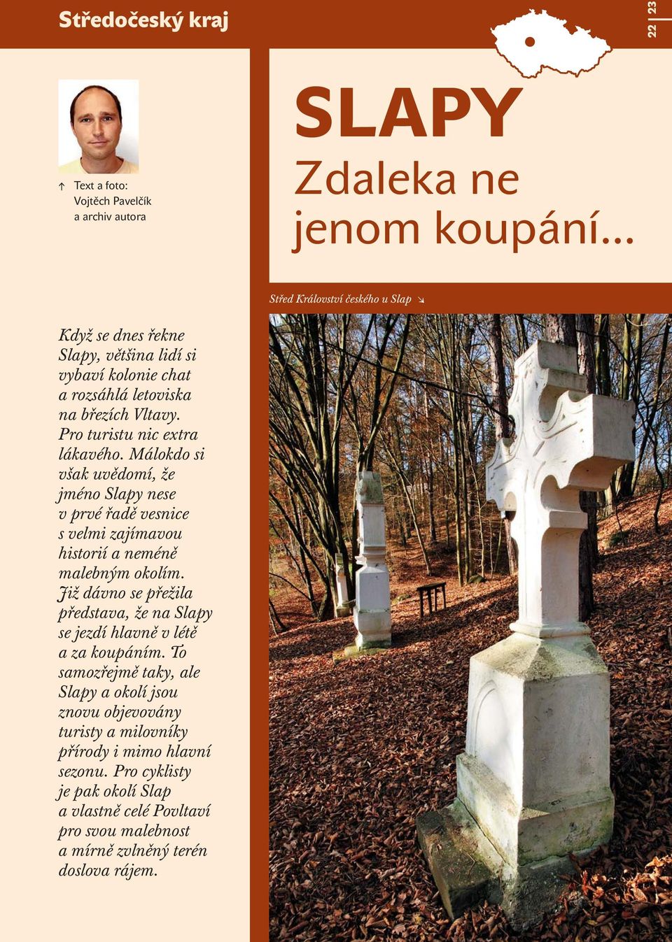 Málokdo si však uvědomí, že jméno Slapy nese v prvé řadě vesnice s velmi zajímavou historií a neméně malebným okolím.