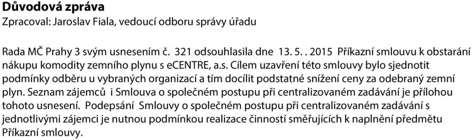 louvu k obstarání nákupu komodity zemního plynu s ecentre, a.s. Cílem uzavření této smlouvy bylo sjednotit podmínky odběru u vybraných organizací a tím docílit podstatné snížení ceny za odebraný zemní plyn.