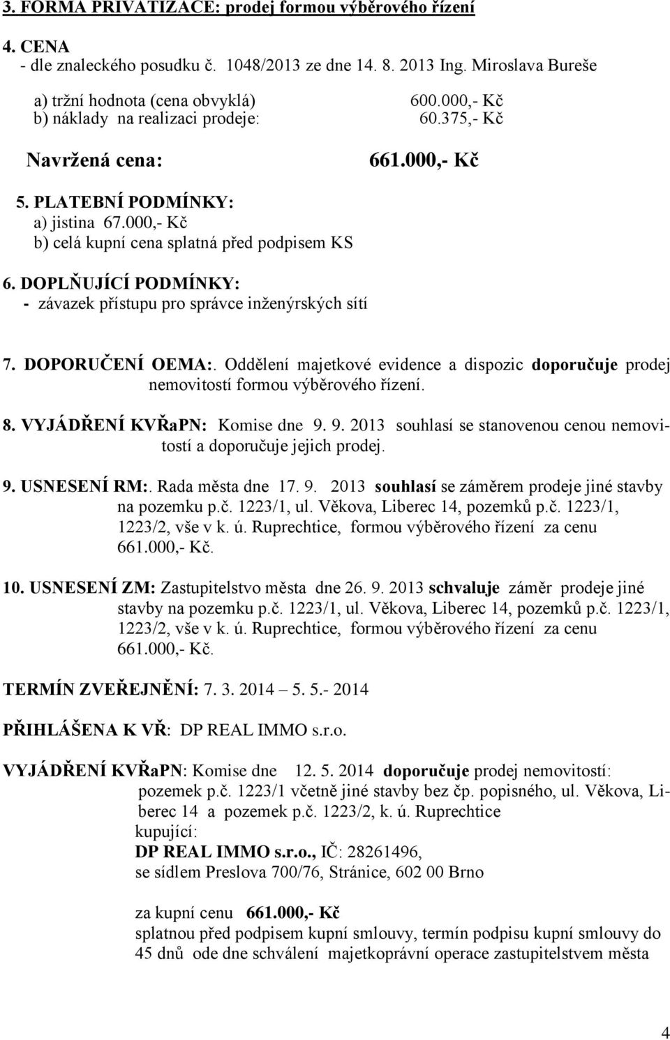 DOPLŇUJÍCÍ PODMÍNKY: - závazek přístupu pro správce inženýrských sítí 7. DOPORUČENÍ OEMA:. Oddělení majetkové evidence a dispozic doporučuje prodej nemovitostí formou výběrového řízení. 8.