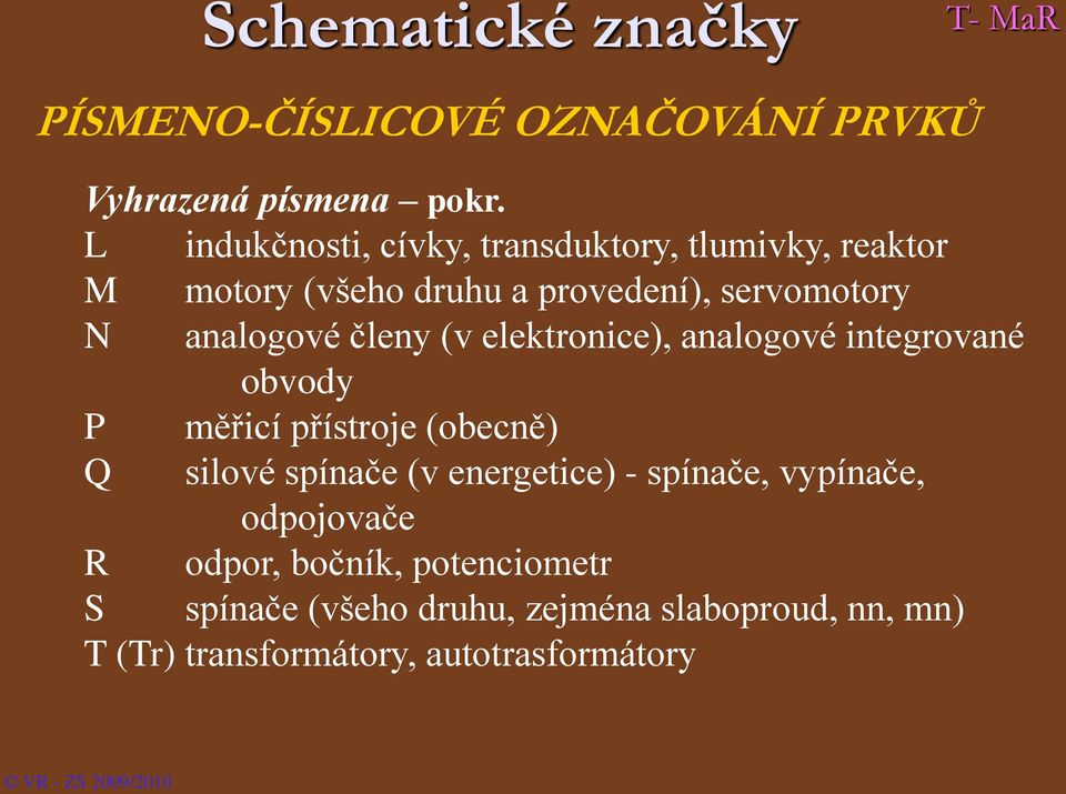 analogové členy (v elektronice), analogové integrované obvody P měřicí přístroje (obecně) Q silové spínače (v