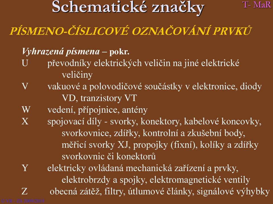 vedení, přípojnice, antény X spojovací díly - svorky, konektory, kabelové koncovky, svorkovnice, zdířky, kontrolní a zkušební body, měřicí