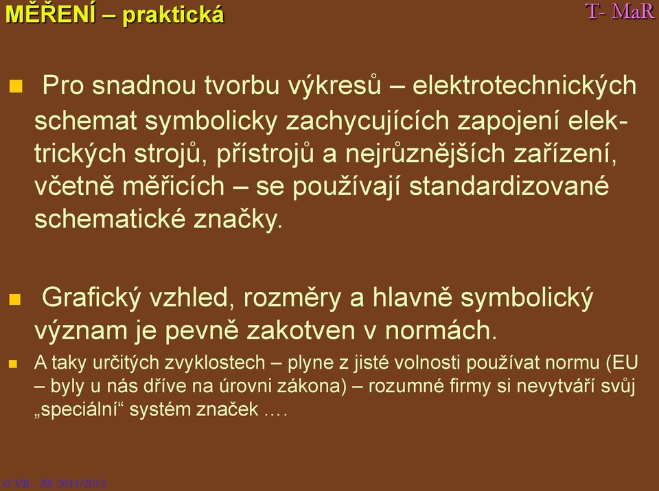 Grafický vzhled, rozměry a hlavně symbolický význam je pevně zakotven v normách.