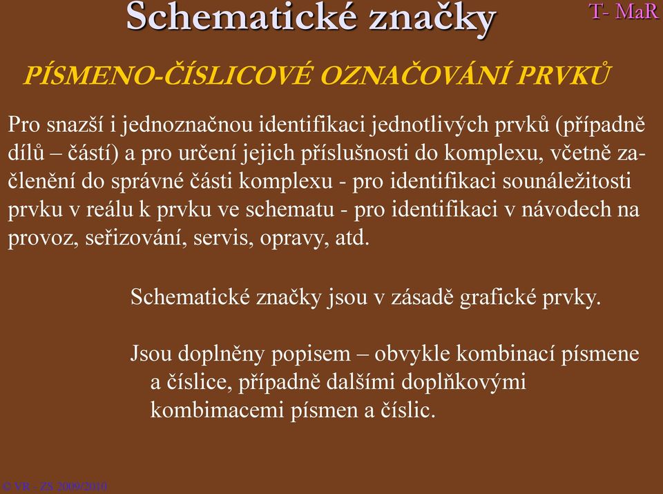 prvku ve schematu - pro identifikaci v návodech na provoz, seřizování, servis, opravy, atd.