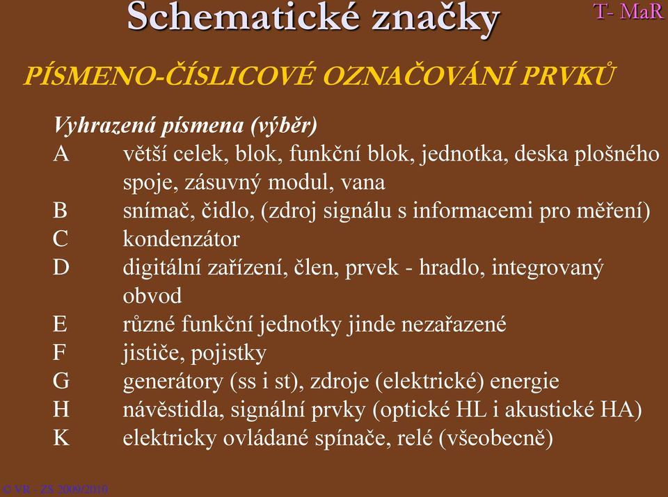 člen, prvek - hradlo, integrovaný obvod E různé funkční jednotky jinde nezařazené F jističe, pojistky G generátory (ss i