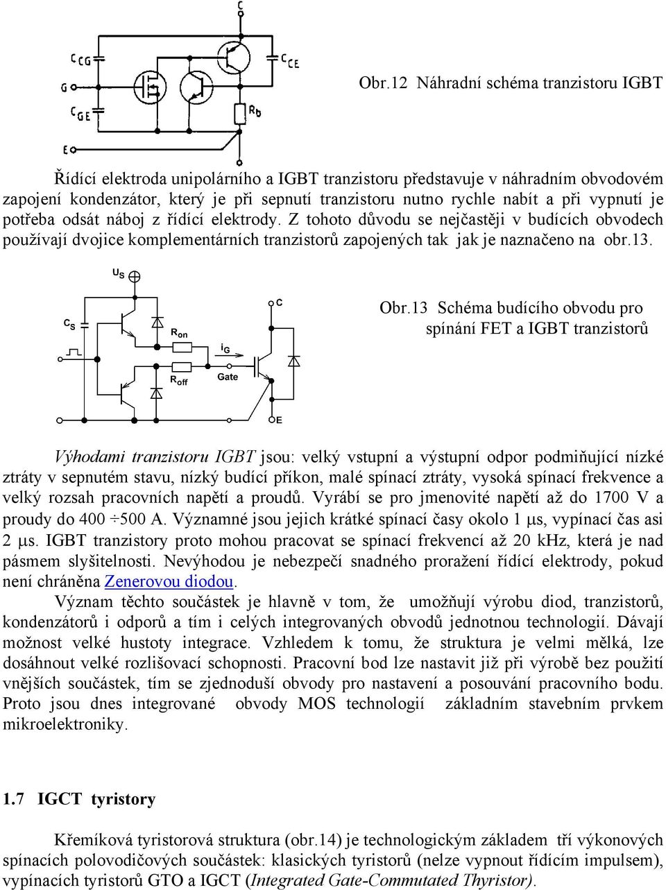 13 Schéma budícího obvodu pro spínání FET a IGBT tranzistorů Výhodami tranzistoru IGBT jsou: velký vstupní a výstupní odpor podmiňující nízké ztráty v sepnutém stavu, nízký budící příkon, malé