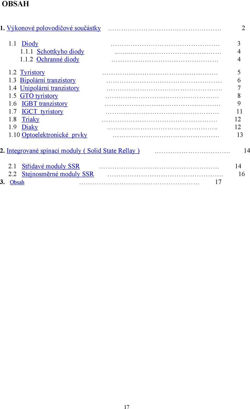 6 IGBT tranzistory. 9 1.7 IGCT tyristory 11 1.8 Triaky. 1 1.9 Diaky.. 1 1.10 Optoelektronické prvky 13.