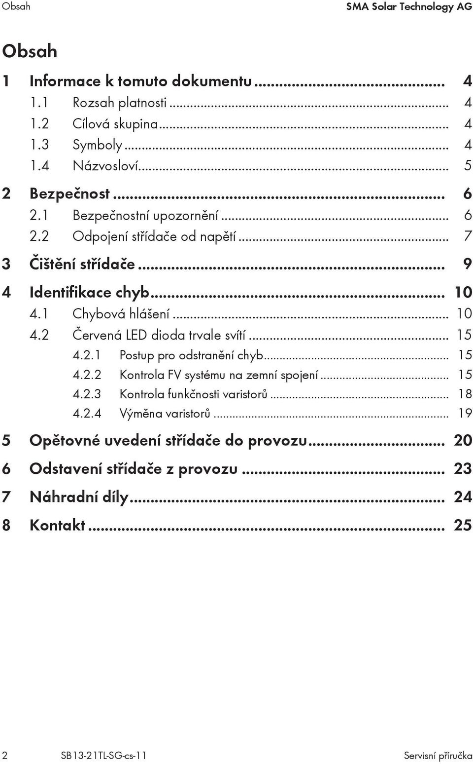 .. 15 4.2.1 Postup pro odstranění chyb... 15 4.2.2 Kontrola FV systému na zemní spojení... 15 4.2.3 Kontrola funkčnosti varistorů... 18 4.2.4 Výměna varistorů.