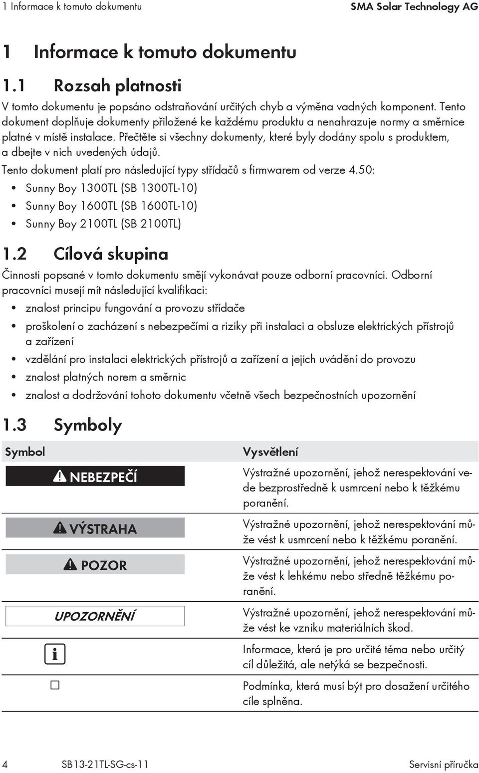 Přečtěte si všechny dokumenty, které byly dodány spolu s produktem, a dbejte v nich uvedených údajů. Tento dokument platí pro následující typy střídačů s firmwarem od verze 4.