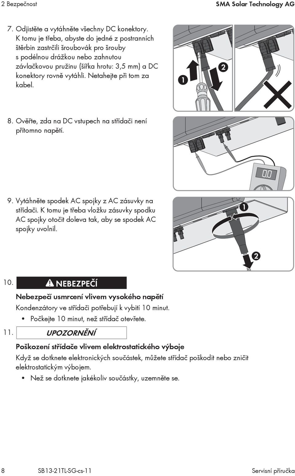 Netahejte při tom za kabel. 8. Ověřte, zda na DC vstupech na střídači není přítomno napětí. 9. Vytáhněte spodek AC spojky z AC zásuvky na střídači.
