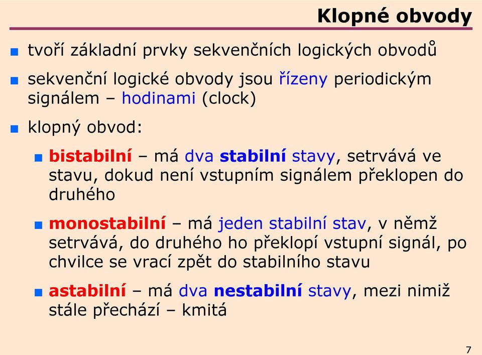 signálem překlopen do druhého monostabilní má jeden stabilní stav, v němž setrvává, do druhého ho překlopí vstupní