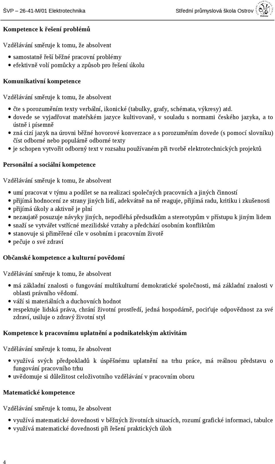 dovede se vyjadřovat mateřském jazyce kultivovaně, v souladu s normami českého jazyka, a to ústně i písemně zná cizí jazyk na úrovni běžné hovorové konverzace a s porozuměním dovede (s pomocí