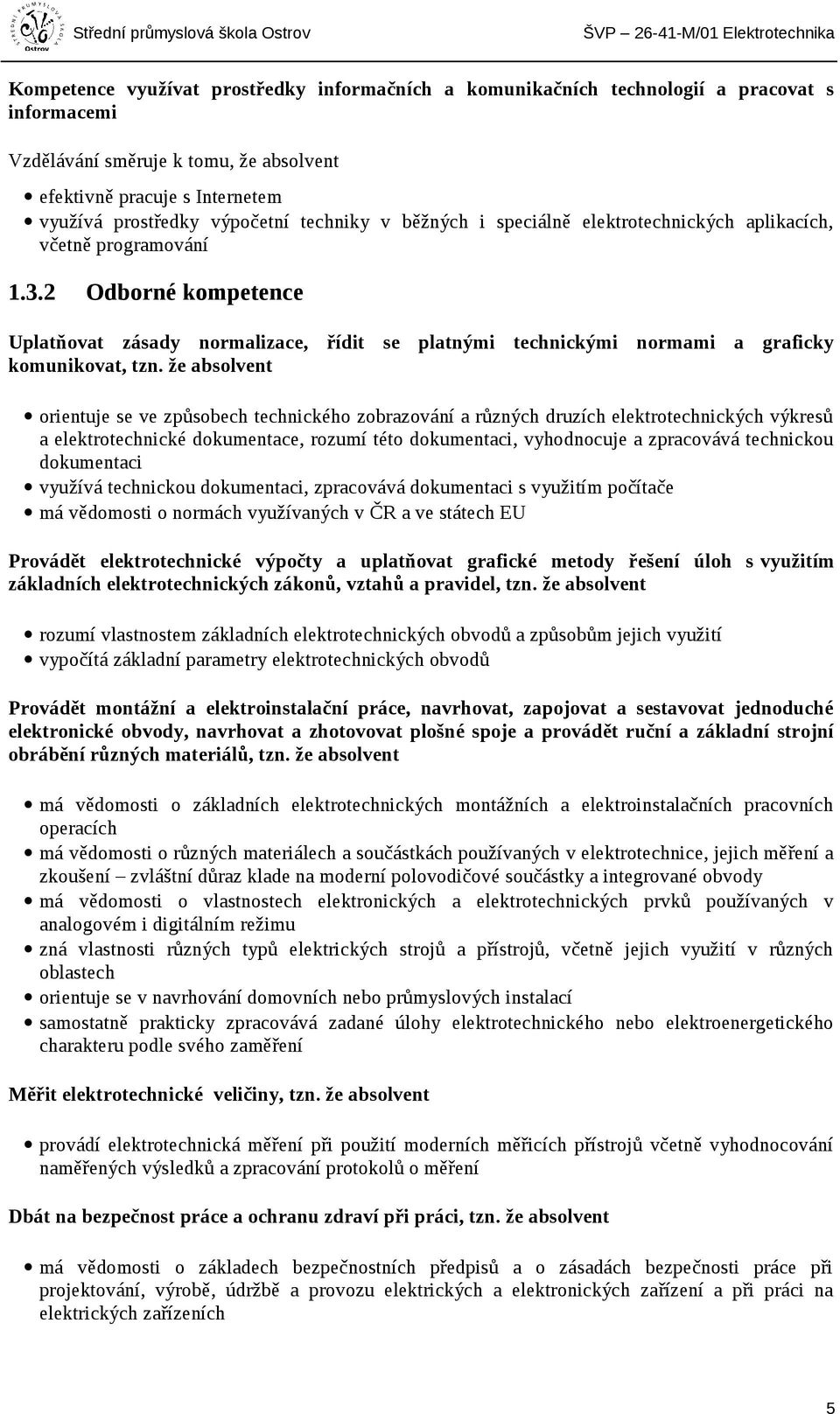 2 Odborné kompetence Uplatňovat zásady normalizace, řídit se platnými technickými normami a graficky komunikovat, tzn.