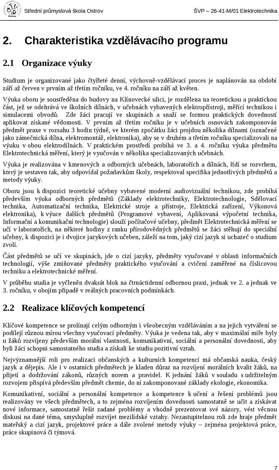 Výuka oboru je soustředěna do budovy na Klínovecké ulici, je rozdělena na teoretickou a praktickou část, jež se odehrává ve školních dílnách, v učebnách vybavených elektropřístroji, měřící technikou