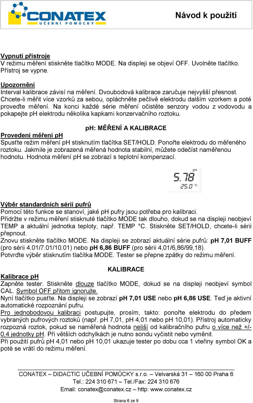 Na konci každé série měření očistěte senzory vodou z vodovodu a pokapejte ph elektrodu několika kapkami konzervačního roztoku.