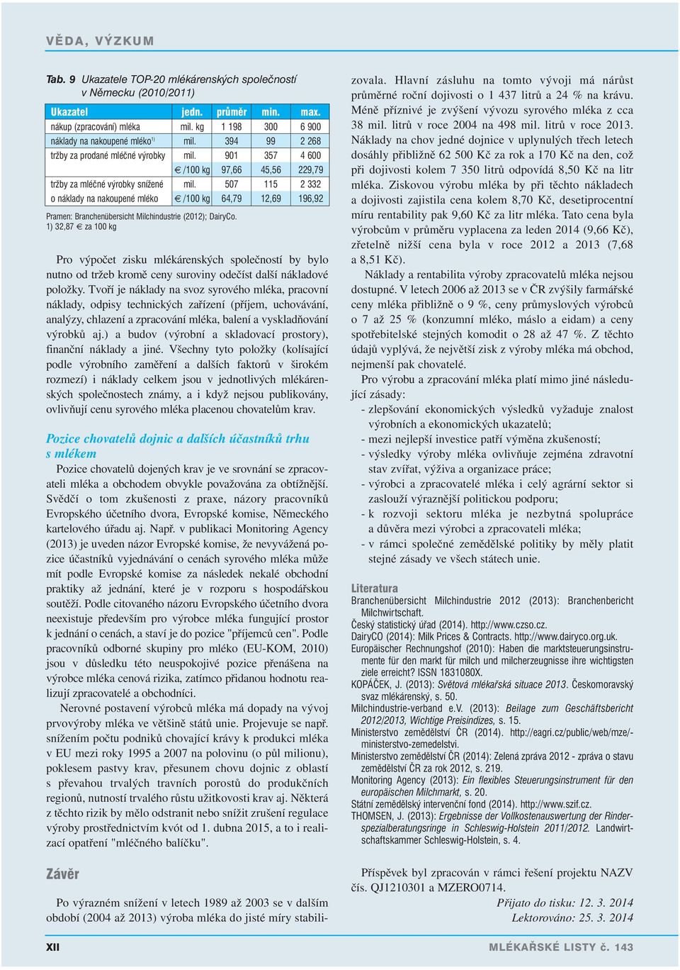 507 115 2 332 o náklady na nakoupené mléko /100 kg 64,79 12,69 196,92 Pramen: Branchenübersicht Milchindustrie (2012); DairyCo.