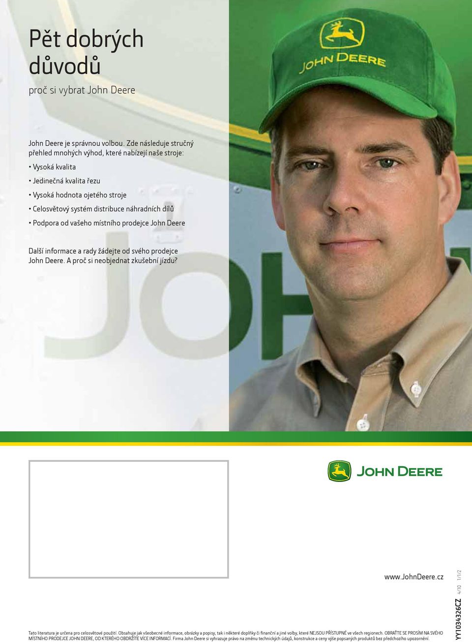 vašeho místního prodejce John Deere Další informace a rady žádejte od svého prodejce John Deere. A proč si neobjednat zkušební jízdu? www.johndeere.