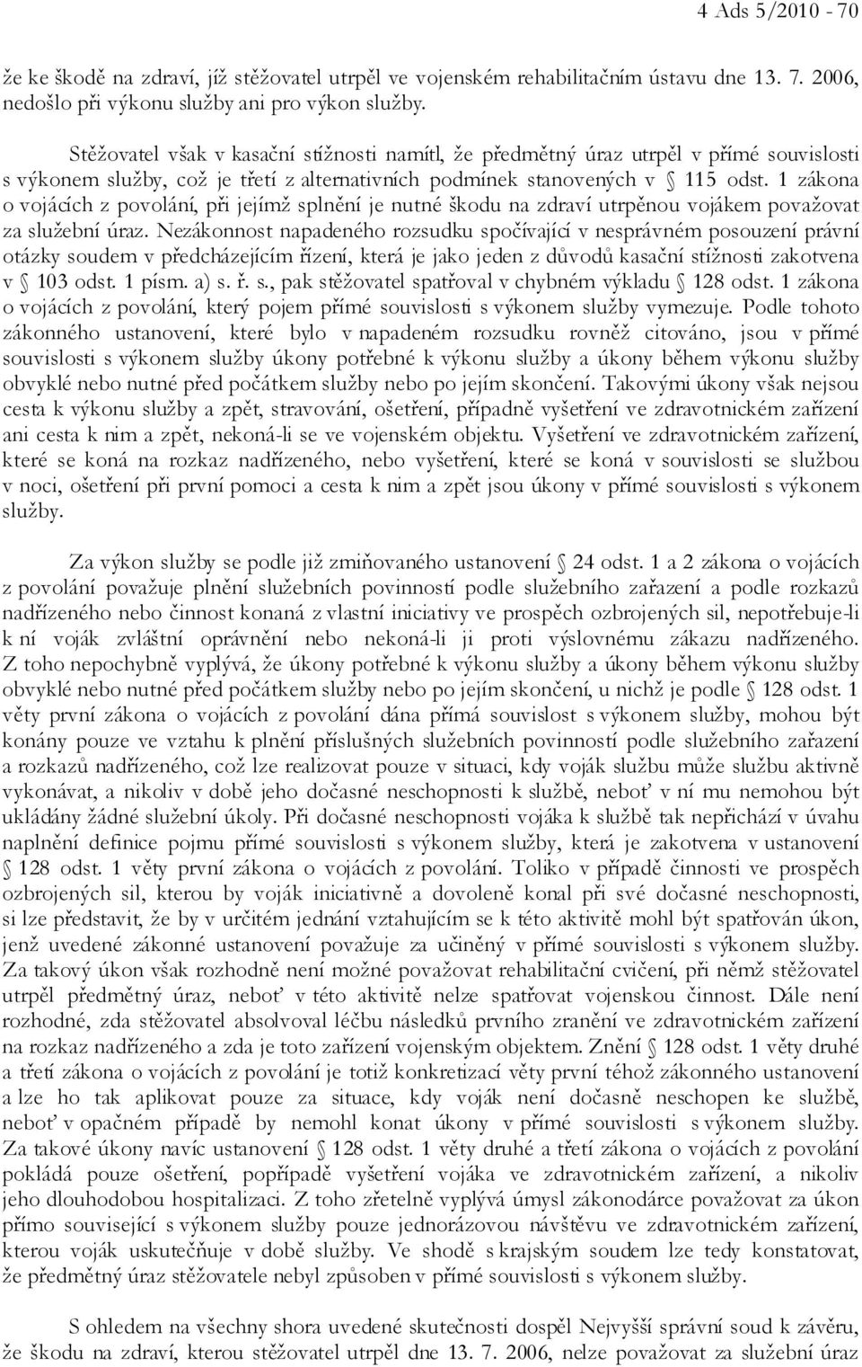 1 zákona o vojácích z povolání, při jejímž splnění je nutné škodu na zdraví utrpěnou vojákem považovat za služební úraz.