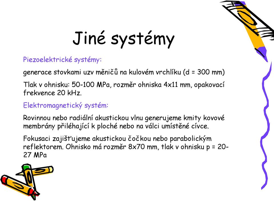 Elektromagnetický systém: Rovinnou nebo radiální akustickou vlnu generujeme kmity kovové membrány přiléhající k