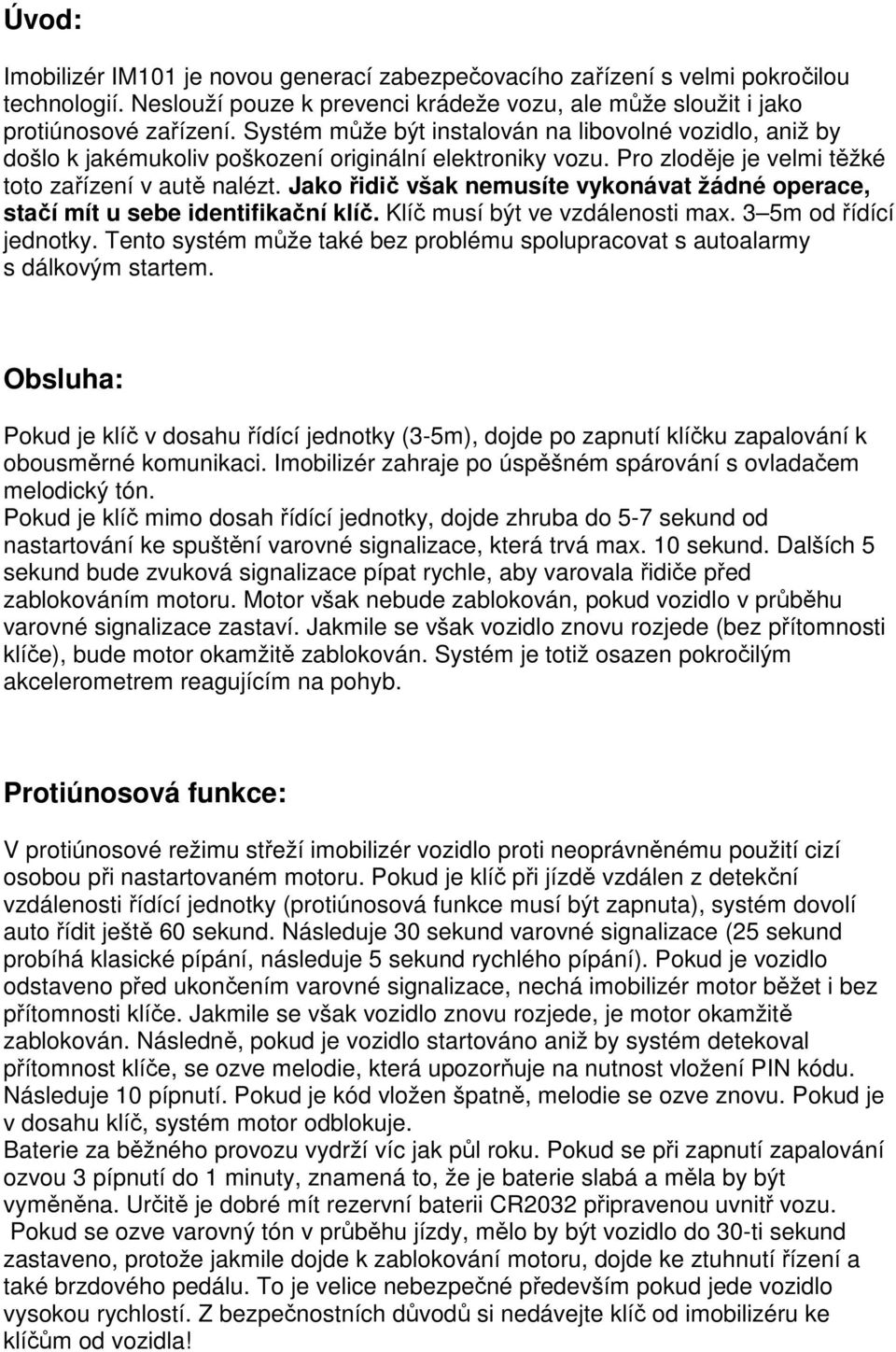 Jako řidič však nemusíte vykonávat žádné operace, stačí mít u sebe identifikační klíč. Klíč musí být ve vzdálenosti max. 3 5m od řídící jednotky.