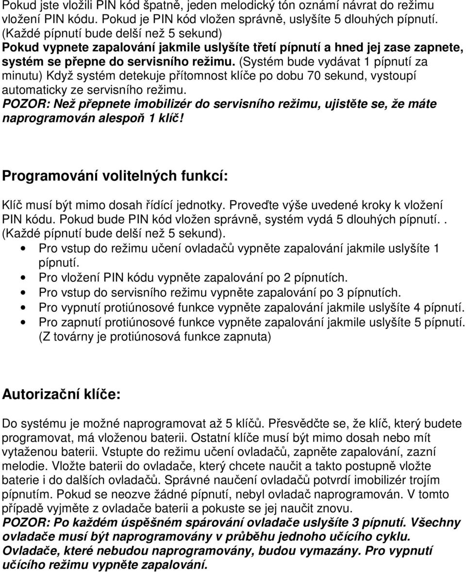 (Systém bude vydávat 1 pípnutí za minutu) Když systém detekuje přítomnost klíče po dobu 70 sekund, vystoupí automaticky ze servisního režimu.