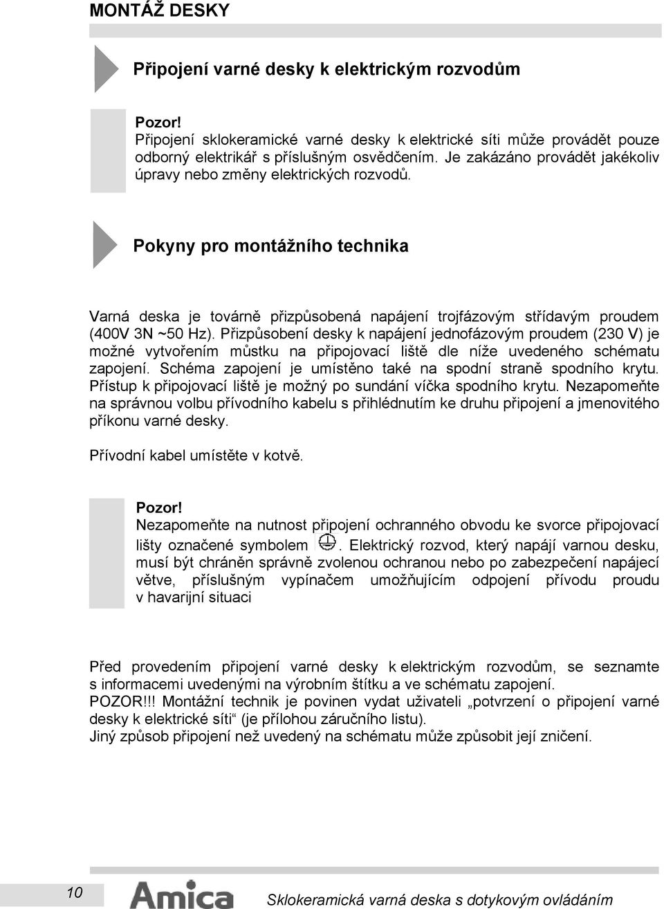 Přizpůsobení desky k napájení jednofázovým proudem (230 V) je možné vytvořením můstku na připojovací liště dle níže uvedeného schématu zapojení.