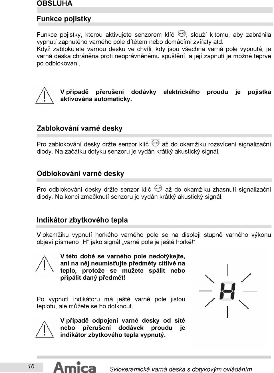 V případě přerušení dodávky elektrického proudu je pojistka aktivována automaticky. Zablokování varné desky Pro zablokování desky držte senzor klíč až do okamžiku rozsvícení signalizační diody.