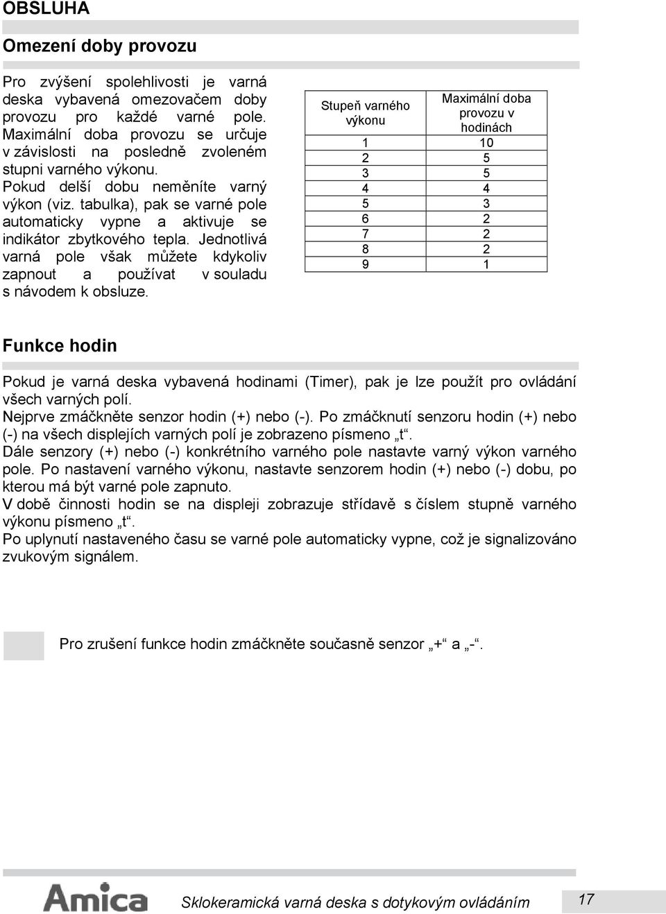 tabulka), pak se varné pole automaticky vypne a aktivuje se indikátor zbytkového tepla. Jednotlivá varná pole však můžete kdykoliv zapnout a používat v souladu s návodem k obsluze.