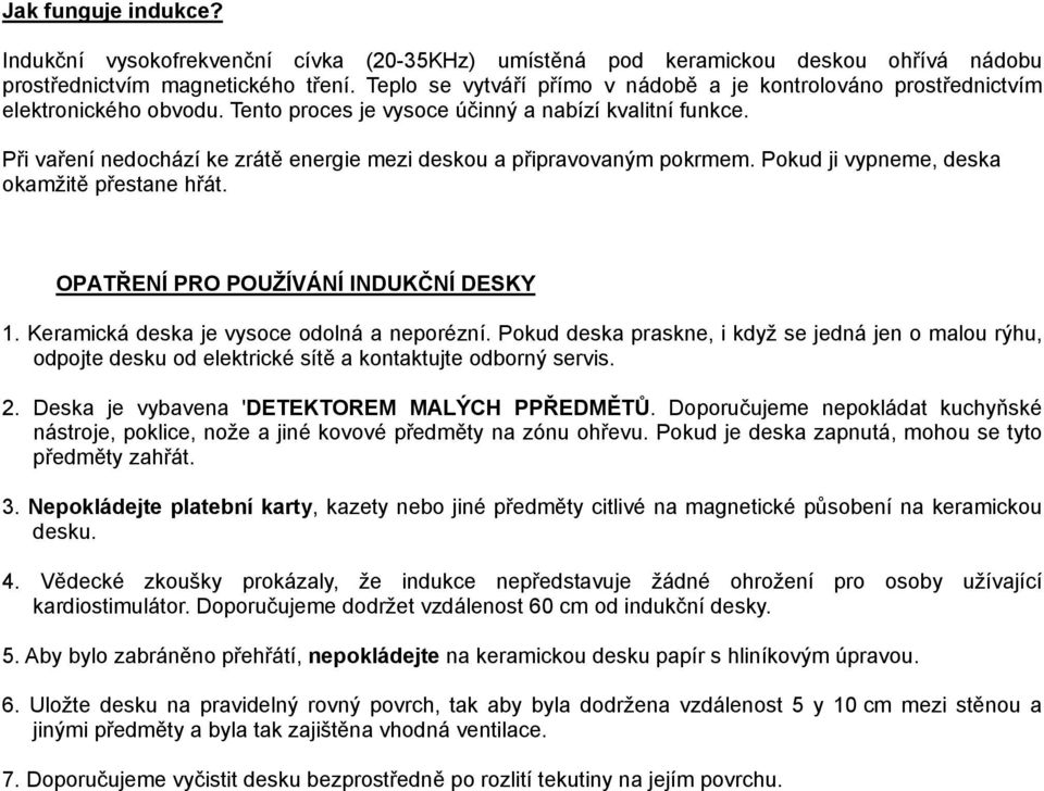 Při vaření nedochází ke zrátě energie mezi deskou a připravovaným pokrmem. Pokud ji vypneme, deska okamžitě přestane hřát. OPATŘENÍ PRO POUŽÍVÁNÍ INDUKČNÍ DESKY 1.