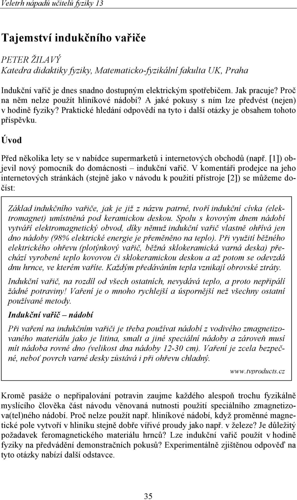 Úvod Před několika lety se v nabídce supermarketů i internetových obchodů (např. [1]) objevil nový pomocník do domácnosti indukční vařič.