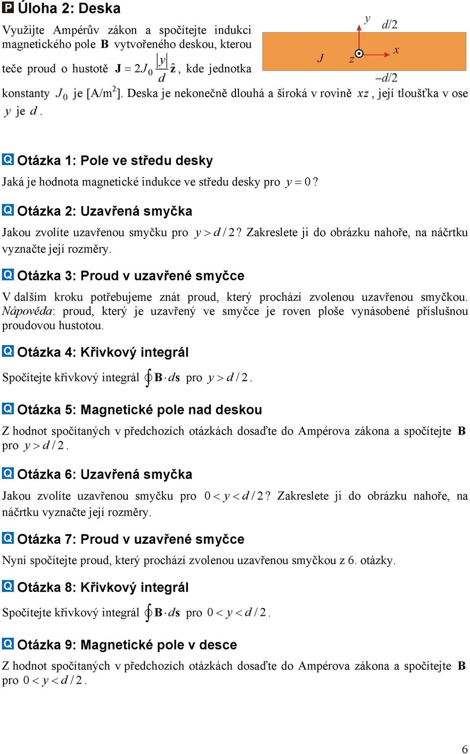 Zakreslete ji o obrázku nahoře, na náčrtku vyznačte její rozměry Otázka 3: Prou v uzavřené smyčce V alším kroku potřebujeme znát prou, který prochází zvolenou uzavřenou smyčkou Nápověa: prou, který