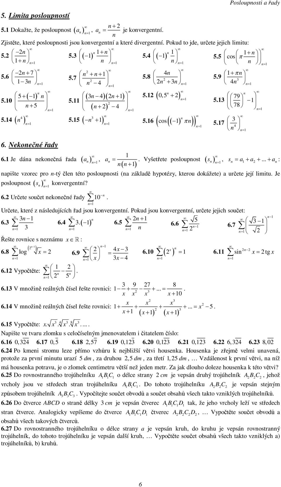 6 Urete souet ekoeé dy 0 Urete které z ásledujících d jsou kovergetí Pokud jsou kovergetí urete jejich souet: 6 6 6 66 67 ešte rovice s ezámu : 68 log 69 60 6 si tg 6 Vypotte: 9 7 8 6 V moži reálých