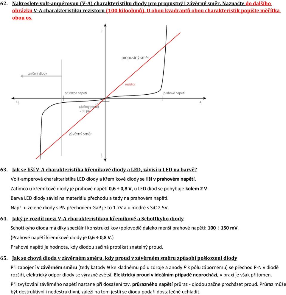 Volt-amperová charakteristika LED diody a Křemíkové diody se liší v prahovém napětí. Zatímco u křemíkové diody je prahové napětí 0,6 0,8 V, u LED diod se pohybuje kolem 2 V.