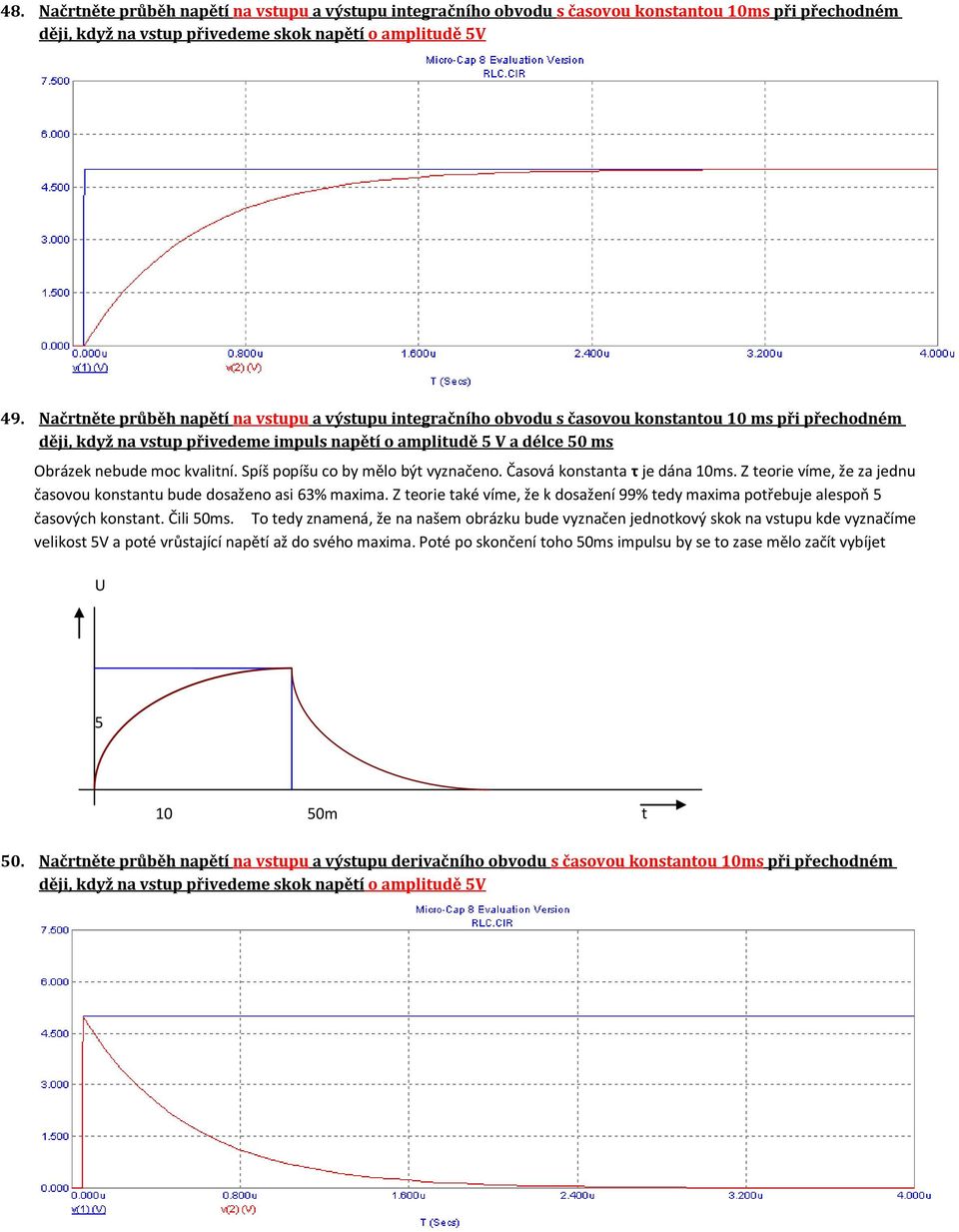 kvalitní. Spíš popíšu co by mělo být vyznačeno. Časová konstanta τ je dána 10ms. Z teorie víme, že za jednu časovou konstantu bude dosaženo asi 63% maxima.