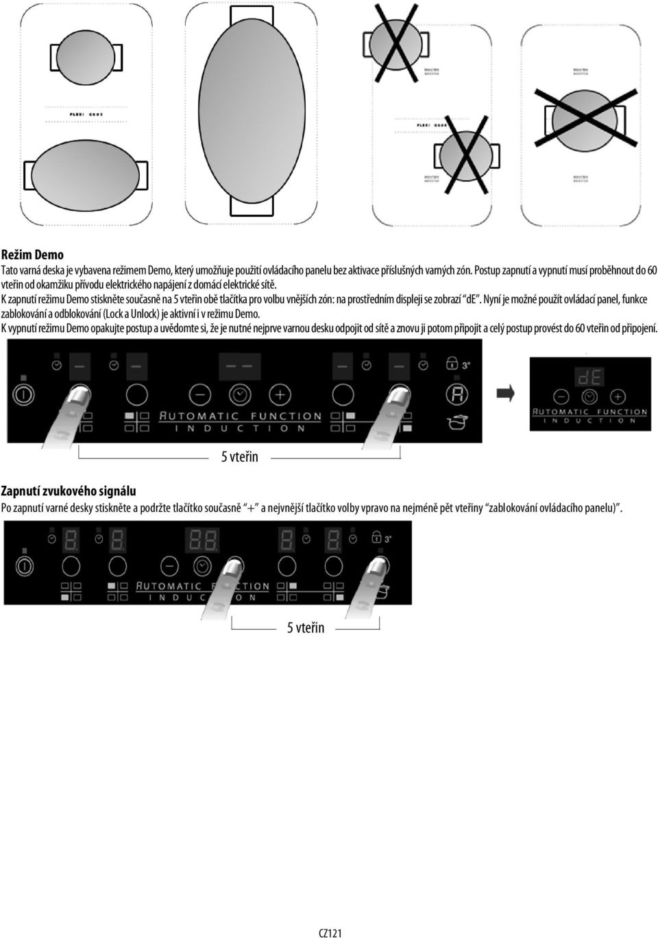 K zapnutí režimu Demo stiskněte současně na 5 vteřin obě tlačítka pro volbu vnějších zón: na prostředním displeji se zobrazí de.