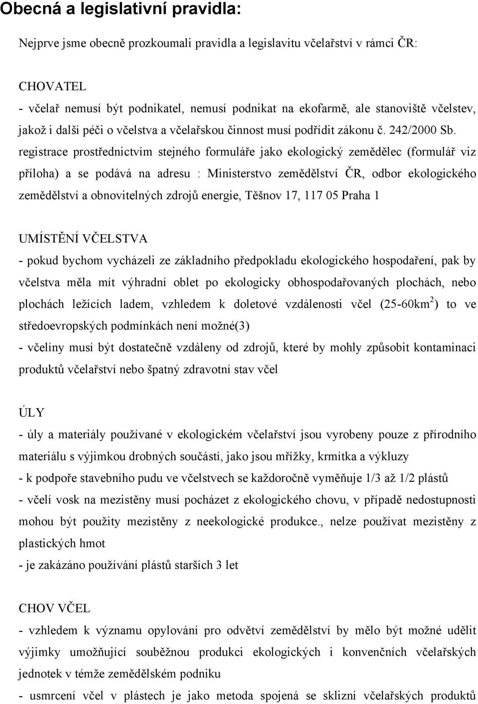 registrace prostřednictvím stejného formuláře jako ekologický zemědělec (formulář viz příloha) a se podává na adresu : Ministerstvo zemědělství ČR, odbor ekologického zemědělství a obnovitelných