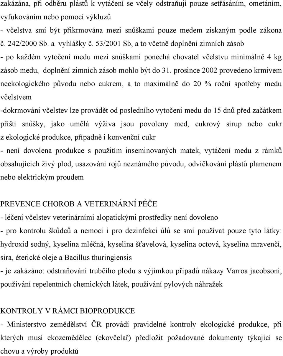 53/2001 Sb, a to včetně doplnění zimních zásob - po každém vytočení medu mezi snůškami ponechá chovatel včelstvu minimálně 4 kg zásob medu, doplnění zimních zásob mohlo být do 31.