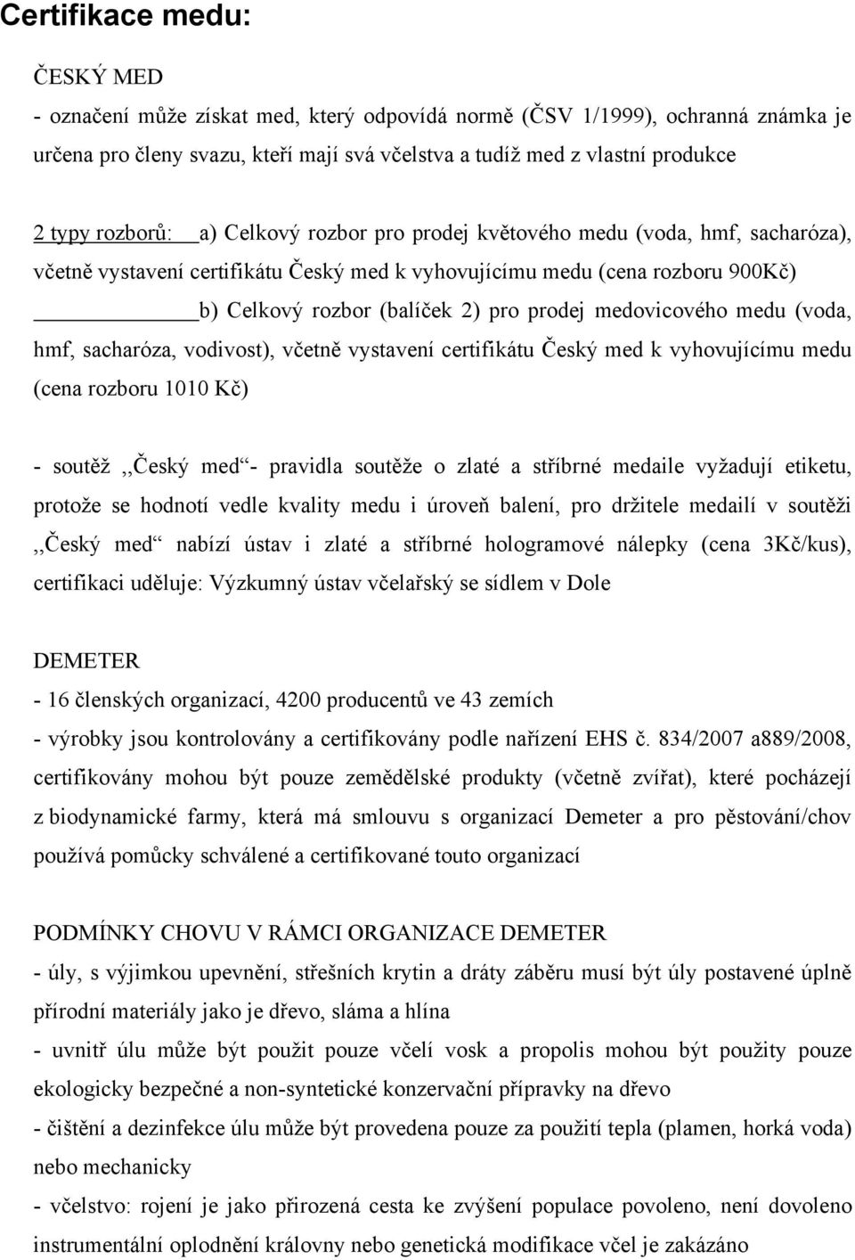 medovicového medu (voda, hmf, sacharóza, vodivost), včetně vystavení certifikátu Český med k vyhovujícímu medu (cena rozboru 1010 Kč) - soutěž,,český med - pravidla soutěže o zlaté a stříbrné medaile