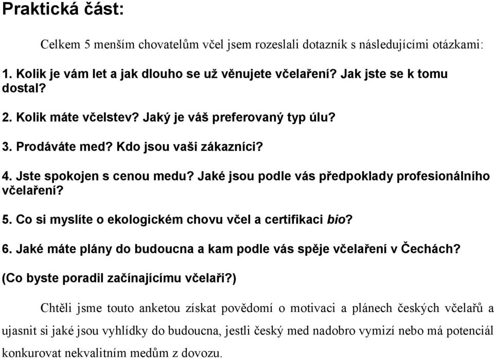 Co si myslíte o ekologickém chovu včel a certifikaci bio? 6. Jaké máte plány do budoucna a kam podle vás spěje včelaření v Čechách? (Co byste poradil začínajícímu včelaři?