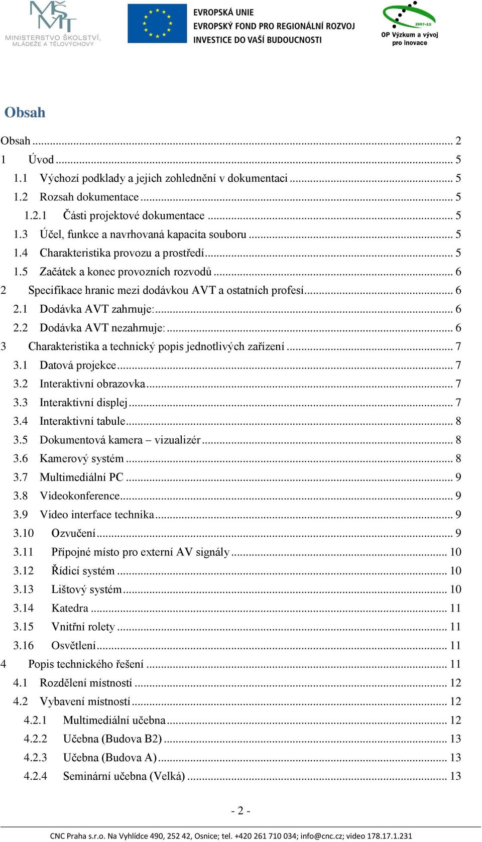 .. 6 3 Charakteristika a technický popis jednotlivých zařízení... 7 3.1 Datová projekce... 7 3.2 Interaktivní obrazovka... 7 3.3 Interaktivní displej... 7 3.4 Interaktivní tabule... 8 3.