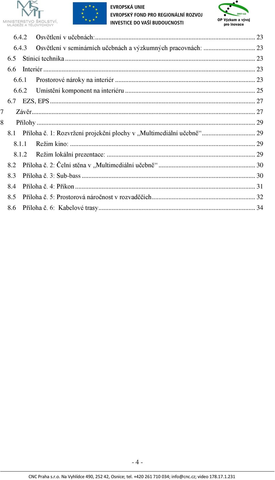 1: Rozvržení projekční plochy v Multimediální učebně... 29 8.1.1 Režim kino:... 29 8.1.2 Režim lokální prezentace:... 29 8.2 Příloha č.