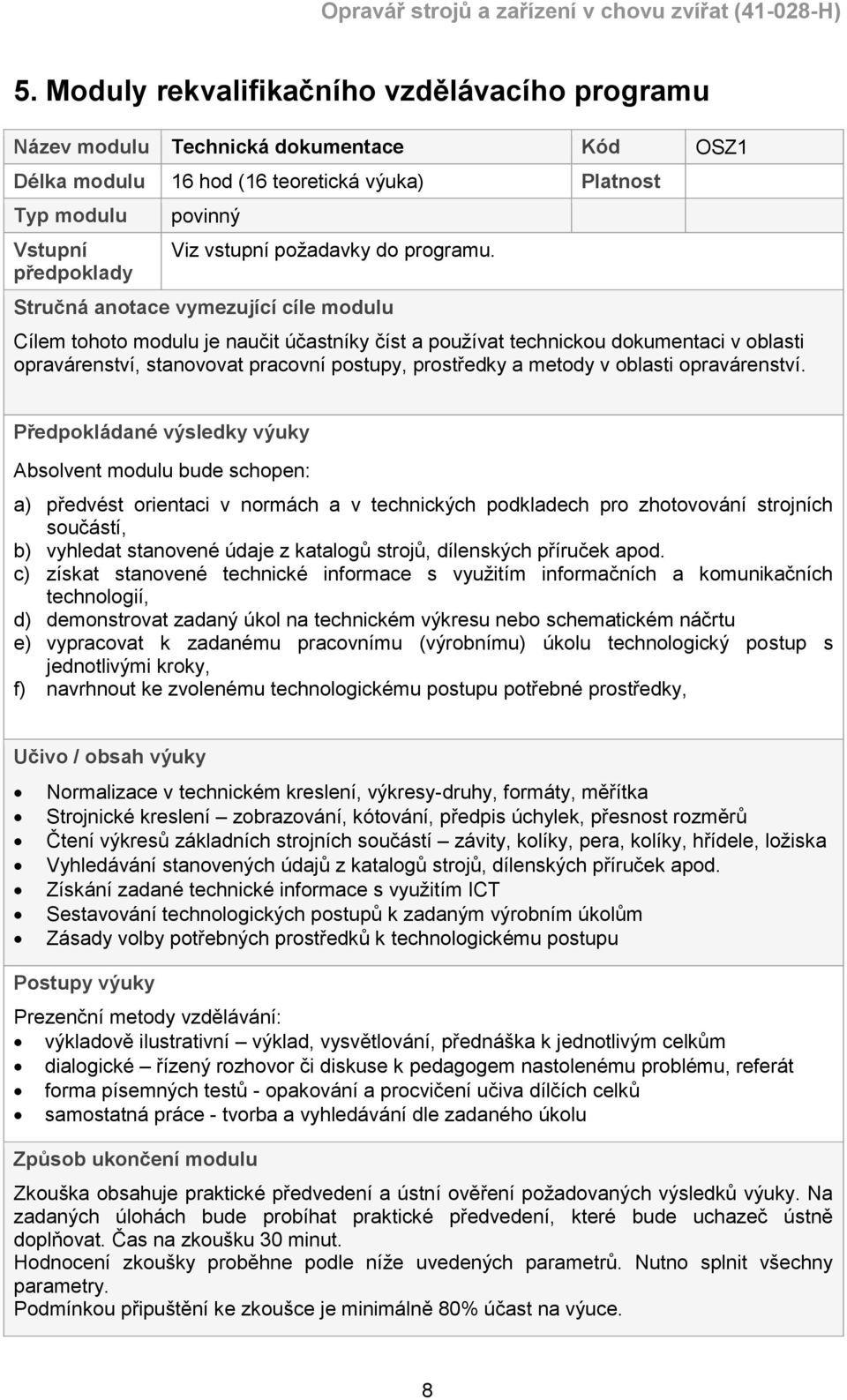 Stručná anotace vymezující cíle modulu Cílem tohoto modulu je naučit účastníky číst a používat technickou dokumentaci v oblasti opravárenství, stanovovat pracovní postupy, prostředky a metody v