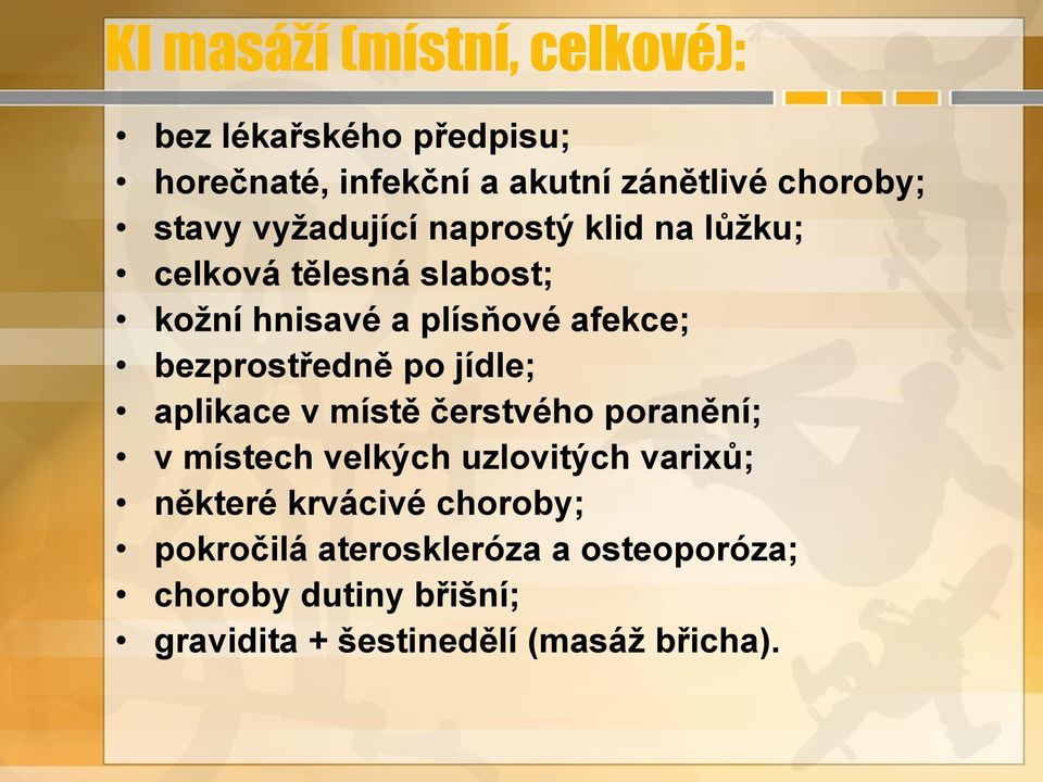 bezprostředně po jídle; aplikace v místě čerstvého poranění; v místech velkých uzlovitých varixů; některé