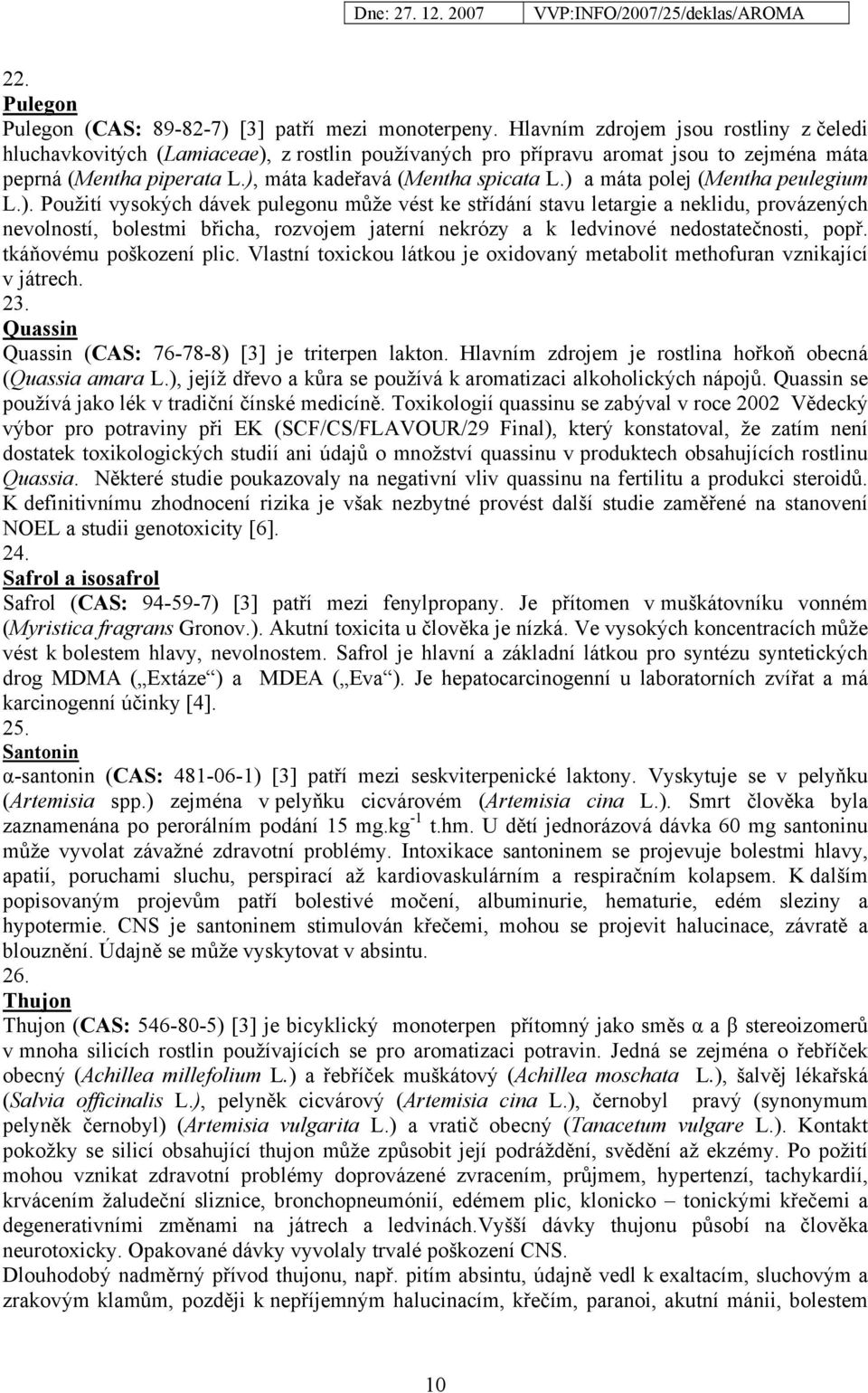 ) a máta polej (Mentha peulegium L.). Použití vysokých dávek pulegonu může vést ke střídání stavu letargie a neklidu, provázených nevolností, bolestmi břicha, rozvojem jaterní nekrózy a k ledvinové nedostatečnosti, popř.