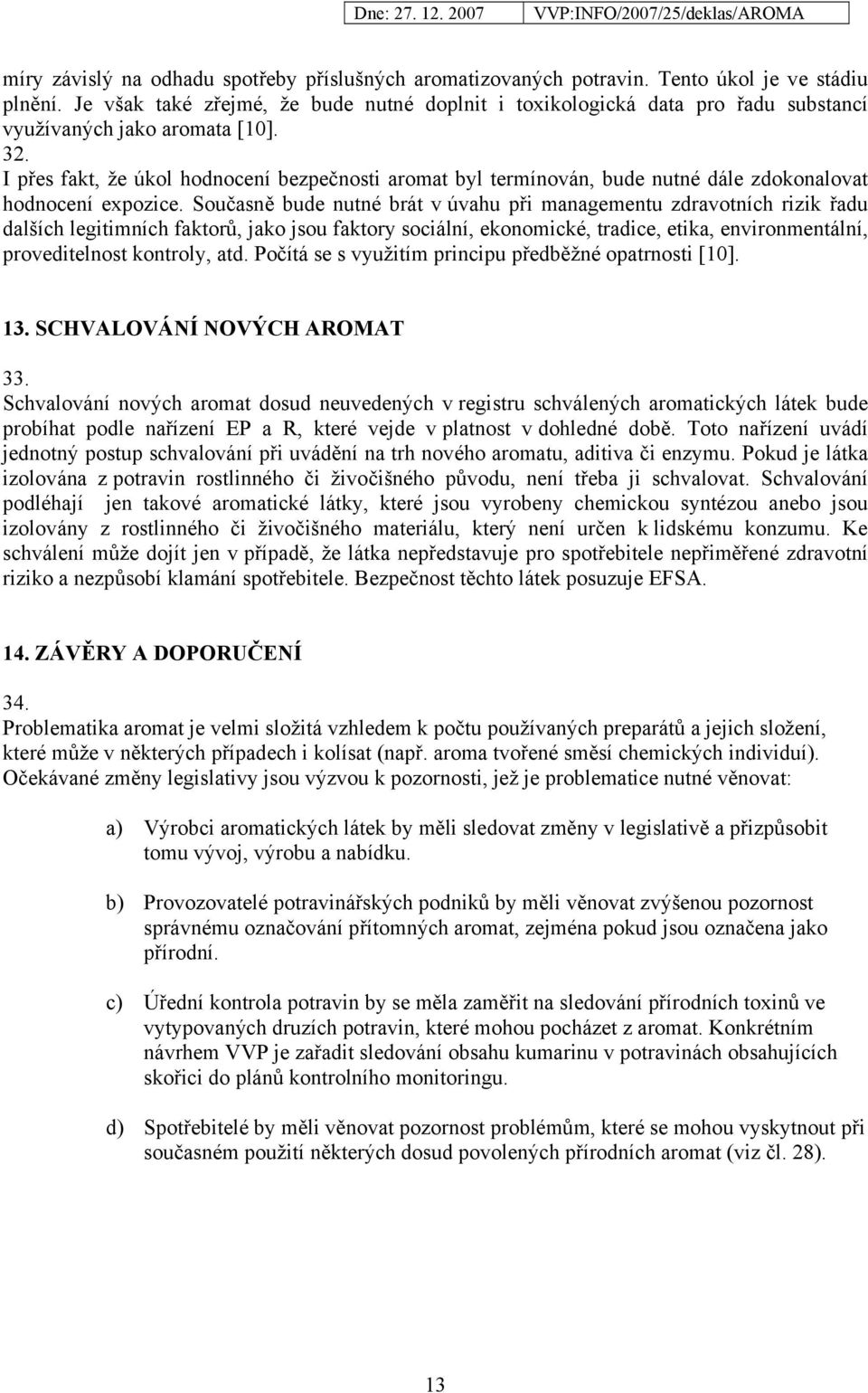 I přes fakt, že úkol hodnocení bezpečnosti aromat byl termínován, bude nutné dále zdokonalovat hodnocení expozice.