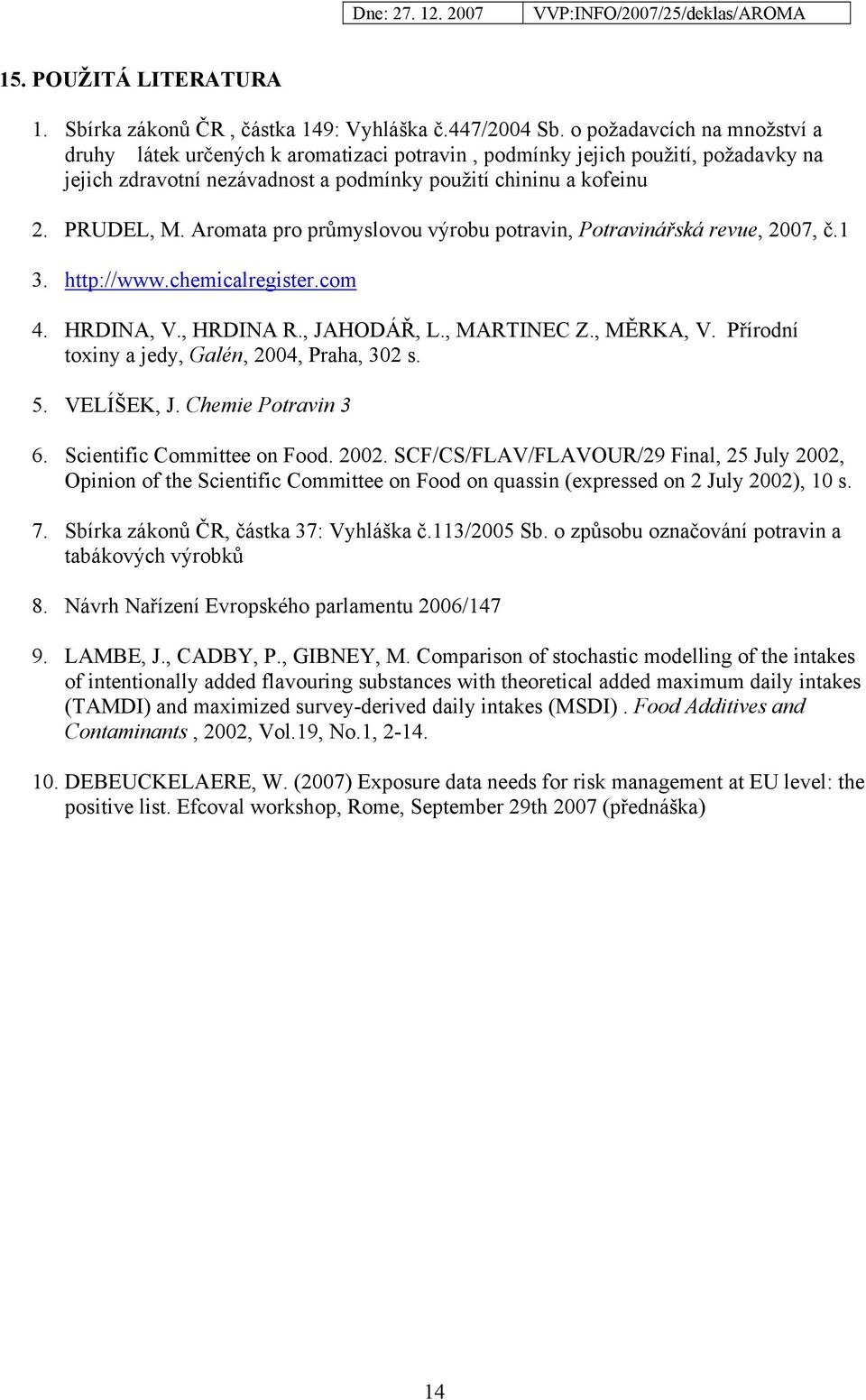 Aromata pro průmyslovou výrobu potravin, Potravinářská revue, 2007, č.1 3. http://www.chemicalregister.com 4. HRDINA, V., HRDINA R., JAHODÁŘ, L., MARTINEC Z., MĚRKA, V.