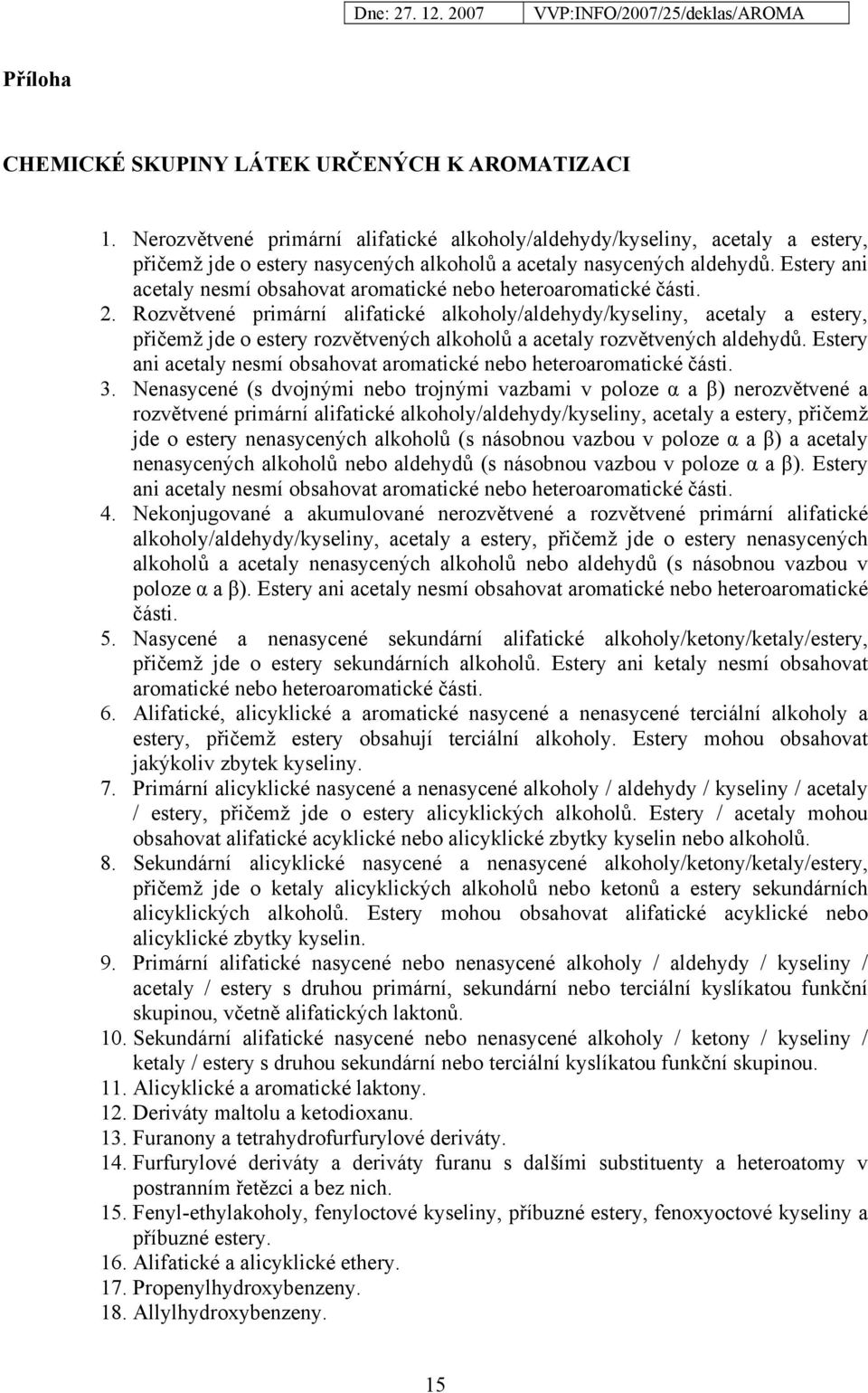 Estery ani acetaly nesmí obsahovat aromatické nebo heteroaromatické části. 2.