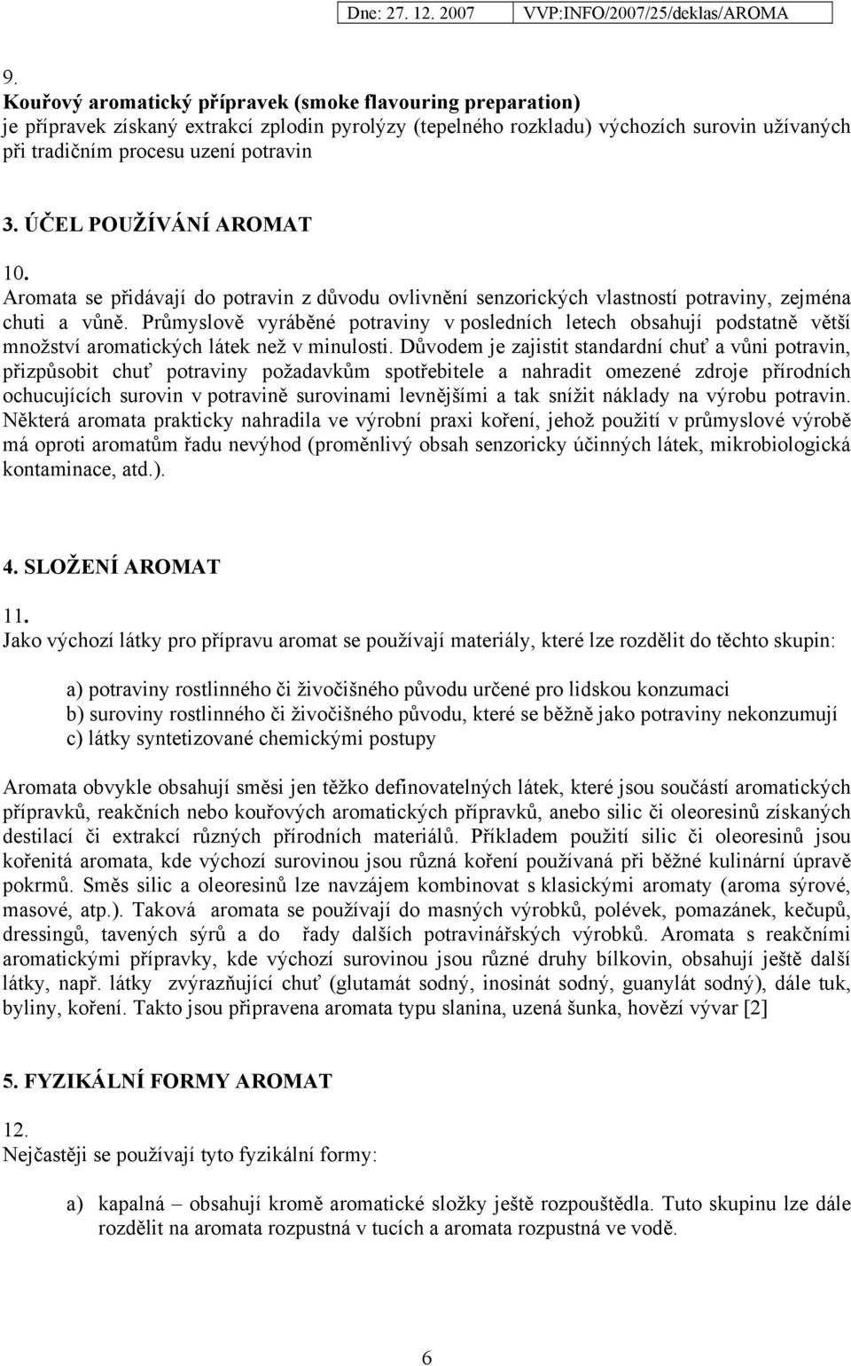 Průmyslově vyráběné potraviny v posledních letech obsahují podstatně větší množství aromatických látek než v minulosti.