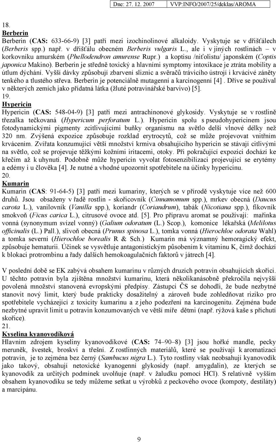 Berberin je středně toxický a hlavními symptomy intoxikace je ztráta mobility a útlum dýchání.
