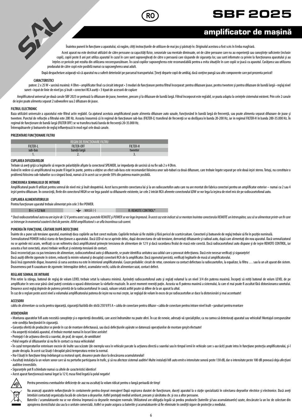 copii), copiii peste 8 ani pot utiliza aparatul în cazul în care sunt supravegheaţi de către o persoană care răspunde de siguranţa lor, sau sunt informate cu privire la funcţionarea aparatului şi au